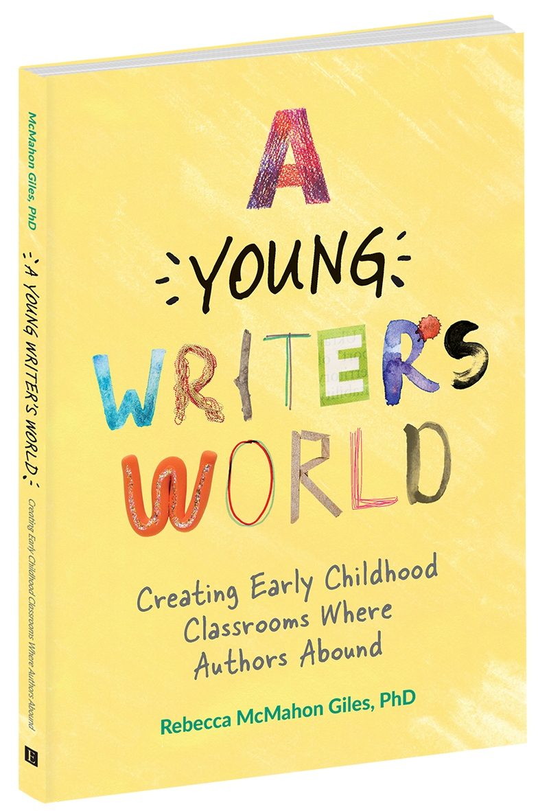 A Young Writer's World: Creating Early Childhood Classrooms Where Authors Abound